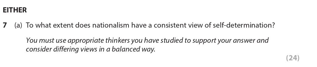 To-what-extent-does-nationalism-have-a-consistent-view-of-self-determination?--You-must-use-appropriate-thinkers-you-have-studied-to-support-your-answer-and-consider-differing-views-in-a-balanced-way.-Edexcel-A-Level Politics-Question 7-2022-Paper 2.png